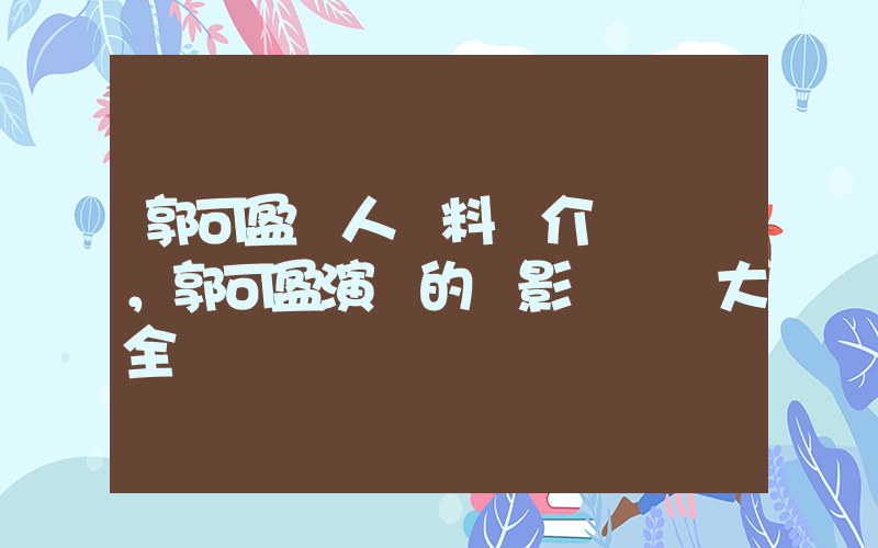 郭可盈個人資料簡介，郭可盈演過的電影電視劇大全插圖
